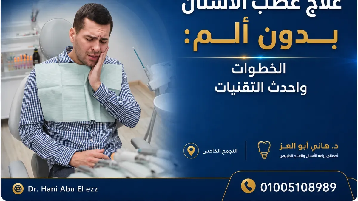 علاج عصب الأسنان بدون ألم: الخطوات وأحدث التقنيات